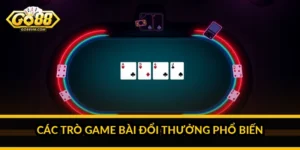 Các trò game bài đổi thưởng phổ biến