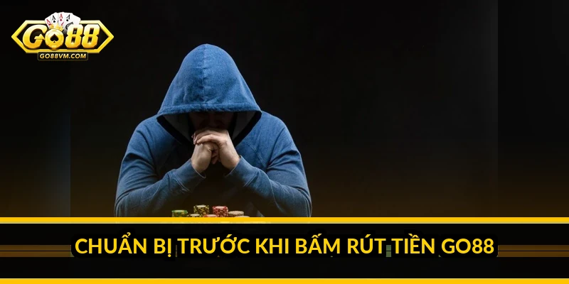 Chuẩn bị trước khi bấm rút tiền Go88