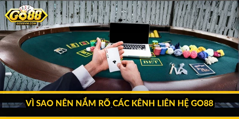 Vì sao nên nắm rõ các kênh liên hệ Go88