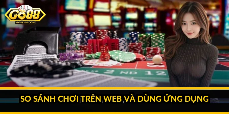 So sánh chơi trên web và dùng ứng dụng